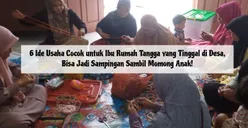 6 Ide Usaha Cocok untuk Ibu Rumah Tangga yang Tinggal di Desa, Bisa Jadi Sampingan Sambil Momong Anak!