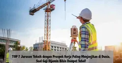 TOP 7 Jurusan Teknik dengan Prospek Kerja Paling Menjanjikan di Dunia, Soal Gaji Dijamin Bikin Dompet Tebal!
