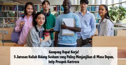 Gampang Dapat Kerja! Ini 5 Jurusan Kuliah Bidang Soshum yang Paling Menjanjikan di Masa Depan, Intip Prospek Karirnya