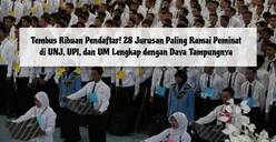 Tembus Ribuan Pendaftar! Cek 28 Jurusan Paling Ramai Peminat di UNJ, UPI, dan UM Lengkap dengan Daya Tampungnya