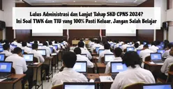 Lulus Administrasi dan Lanjut Tahap SKD CPNS 2024? Ini Soal TWK dan TIU yang 100% Pasti Keluar, Jangan Salah Belajar