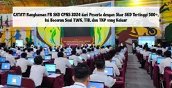 Catat Rangkuman FR SKD CPNS 2024 dari Peserta dengan Skor SKD Tertinggi 500+, Ini Bocoran Soal TWK, TIU, dan TKP yang Keluar