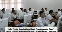Lolos Passing Grade tapi Ragu Masuk Perankingan atau Tidak? Begini Solusi Manual Cek Ranking SKD CPNS 2024
