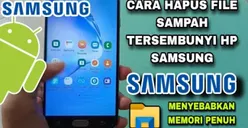 Cara Hapus File Sampah Tersembunyi di HP Samsung, Buat Memori Internal Penuh dan Bikin HP Jadi Lemot