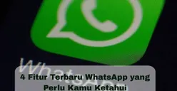 BARU! 4 Fitur Terbaru Aplikasi WhatsApp yang Bisa Dipakai Pengguna, Yuk Coba Salah Satunya