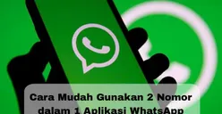 Tips WhatsApp: Cara Mudah Pakai 2 Nomor WA dalam 1 HP, Tertarik Coba?