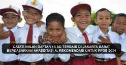 Inilah Daftar 15 SD Terbaik di Jakarta Barat Berdasarkan Akreditasi A dari BAN S/M, Rekomendasi untuk PPDB 2024