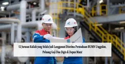12 Jurusan Kuliah yang Selalu Jadi Langganan Diterima Perusahaan BUMN Unggulan, Peluang Gaji Dua Digit di Depan Mata!
