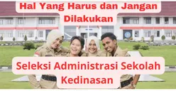 Apa Saja yang Harus dan Jangan Dilakukan Pada Seleksi Administrasi Sekolah Kedinasan? Ayo, Cari Tahu di Sini!