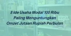 8 Jenis Usaha Modal Awal Rp100 Ribu, Bisa Menghasilkan Keuntungan Maksimal!
