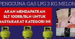 Keluarga Pra Sejahtera Pengguna Gas LPG 3 kilogram atau Melon Siap-Siap Mendapat Bantuan Rp 100.000, Ini Penyebabnya!