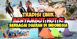 Tradisi Unik Tahunan yang Biasa Dilakukan Masyarakat Indonesia untuk Mengisi Hari Kemerdekaan 17 Agustus