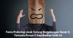 Fakta Psikologi Anak Sulung Bergolongan Darah O, Ternyata Punya 5 Kepribadian Unik Ini