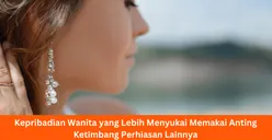 5 Kepribadian Unik Wanita yang Lebih Menyukai Memakai Anting Ketimbang Perhiasan Lainnya