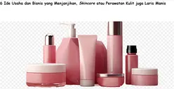 6 Ide Usaha dan Bisnis yang Menjanjikan, Skincare atau Perawatan Kulit juga Laris Manis