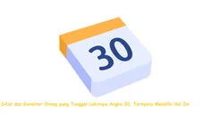 Sifat dan Karakter Orang yang Tanggal Lahirnya Angka 30, Ternyata Memiliki Hal Ini