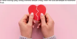 4 Fakta Psikologi yang Jarang Diketahui Banyak Orang, Patah Hati Bisa Berdampak ke Kesehatan Fisik