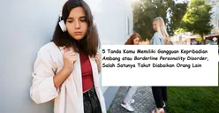 5 Tanda Kamu Punya Gangguan Borderline Personality Disorder, Salah Satunya Takut Diabaikan Orang Lain