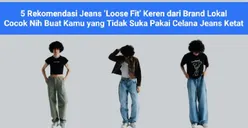 5 Rekomendasi Jeans Loose Fit Keren dari Brand Lokal, Cocok Buat yang Tak Suka Pakai Celana Ketat
