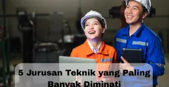 5 Jurusan Teknik Paling Banyak Diminati Lulusan SMA dan SMK, Apa Saja?
