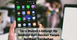 Tips Android: Cara Mudah Melindungi Hp dari Hacker Tanpa Aplikasi Tambahan, Cukup Lakukan 1 Cara Ini