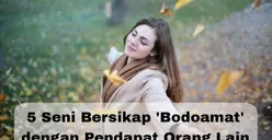 Fakta Psikologi: 5 Seni Bersikap Bodo Amat dengan Pendapat Orang Lain, Lakukan Hal Ini Jika Ingin Sukses