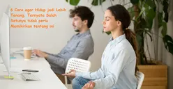 6 Cara agar Hidup Menjadi Lebih Tenang, Ternyata Salah Satunya Tidak Perlu Memikirkan tentang Ini
