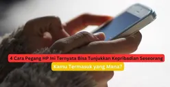 Tahukah Kamu, 4 Cara Pegang HP Ini Ternyata Bisa Tunjukkan Kepribadian Seseorang, Kamu Termasuk yang Mana?