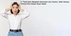 11 Tanda Kamu Mengalami Kecemasan atau Anxiety, Salah Satunya Ternyata Bisa Sampai Sesak Napas!