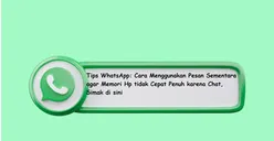 Tips WhatsApp: Cara Menggunakan Pesan Sementara Agar Memori HP Tidak Cepat Penuh karena Chat
