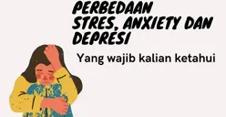 Apa Itu Stres, Anxiety dan Depresi? Kenali Perbedaannya Berikut