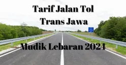Daftar Tarif Jalan Tol Trans Jawa pada Mudik Lebaran 2024, Jangan Lupa Isi Dana di Kartu e-Toll!
