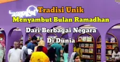 Selalu Dirasa Menyenangkan, Inilah Tradisi Unik Masyarakat Islam di Berbagai Negara dalam Menyambut Datangnya Bulan Ramadhan