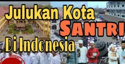 Punya Banyak Calon Penerus Ulama Fiqih dan Ahli Hikmah, Inilah 7 Wilayah di Indonesia yang Dijuluki Sebagai Kota Santri