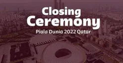 Closing Ceremony Piala Dunia 2022 Qatar  dan Laga Final Argentina vs Prancis, Berikut Link Live Streamingnya