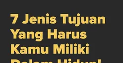 Tidak Bisa Dipisahkan, Inilah 7 Jenis Tujuan dalam Hidup Manusia yang Perlu Dijadikan Kebiasaan
