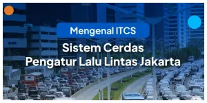 Mengenal ITCS, Sistem Cerdas Pengatur Lalu Lintas di DKI Jakarta (Sumber: Instagram @jsclab)