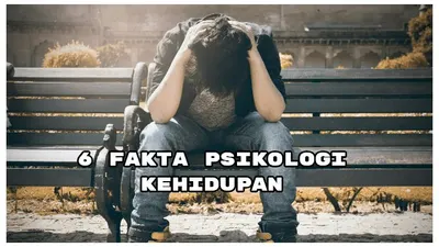 Wajib Paham Loh! Inilah 6 Fakta Psikologi Kehidupan yang Harus Kamu Tahu, Kuasai dan Lakukan