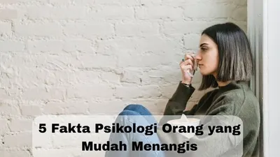 Fakta Psikologi: 5 Fakta Menarik di Balik Orang yang Mudah Menangis, Salah Satunya Baik untuk Kesehatan