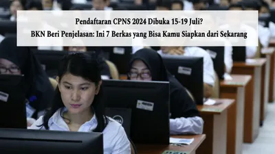 Pendaftaran CPNS 2024 Dibuka 15-19 Juli? BKN Beri Penjelasan: Ini 7 Berkas yang Bisa Kamu Siapkan dari Sekarang