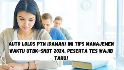 Auto Lolos PTN Idaman! Ini Tips Manajemen Waktu UTBK-SNBT 2024, Peserta Tes Wajib Tahu!