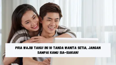Pria Wajib Tahu! Ini 10 Tanda Wanita Setia, Jangan Sampai Disia-siakan