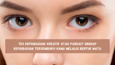 Tes Kepribadian: Kreatif atau Pandai? Ungkap Kepribadian Tersembunyi Kamu Melalui Bentuk Mata