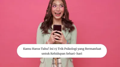 Kamu Harus Tahu! Ini 15 Trik Psikologi yang Bermanfaat untuk Kehidupan Sehari-hari