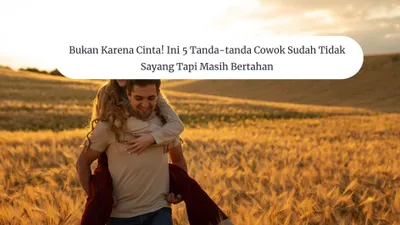 5 Tanda Cowok Sudah Tidak Sayang Tapi Masih Bertahan