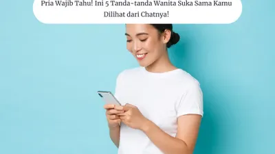 Pria Wajib Tahu! Ini 5 Tanda Wanita Suka Sama Kamu Dilihat dari Chat