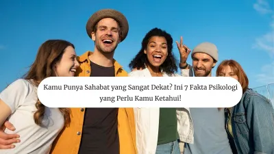 Kamu Punya Sahabat yang Sangat Dekat? Ini 7 Fakta Psikologi yang Perlu Kamu Ketahui!
