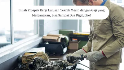 Inilah Prospek Kerja Lulusan Teknik Mesin dengan Gaji yang Menjanjikan, Bisa sampai Dua Digit, Lho!