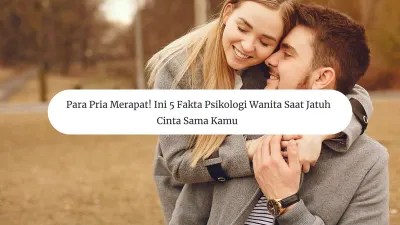 Para Pria Merapat! Ini 5 Fakta Psikologi Wanita saat Jatuh Cinta Sama Kamu