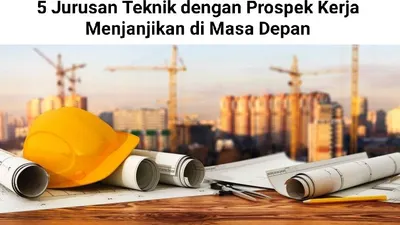 5 Jurusan Teknik dengan Prospek Kerja Menjanjikan di Masa Depan, Lulusannya jadi Incaran Perusahaan BUMN di Berbagai Sektor Industri